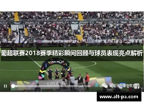 葡超联赛2018赛季精彩瞬间回顾与球员表现亮点解析