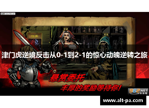 津门虎逆境反击从0-1到2-1的惊心动魄逆转之旅 津门虎逆境反击从0-1到2-1的惊心动魄逆转之旅