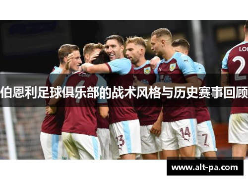 伯恩利足球俱乐部的战术风格与历史赛事回顾