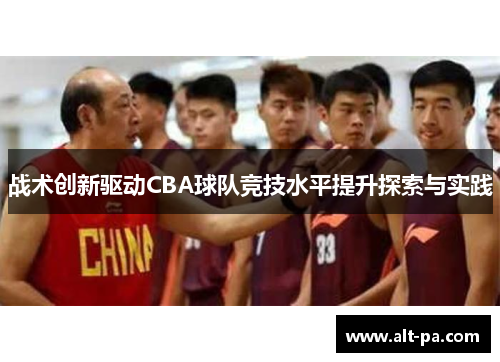 战术创新驱动CBA球队竞技水平提升探索与实践 战术创新驱动CBA球队竞技水平提升探索与实践