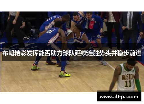 布朗精彩发挥能否助力球队延续连胜势头并稳步前进
