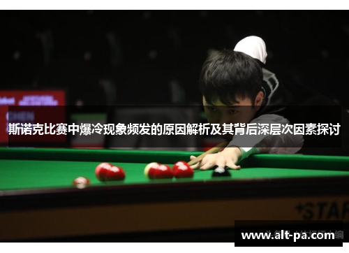 斯诺克比赛中爆冷现象频发的原因解析及其背后深层次因素探讨 斯诺克比赛中爆冷现象频发的原因解析及其背后深层次因素探讨