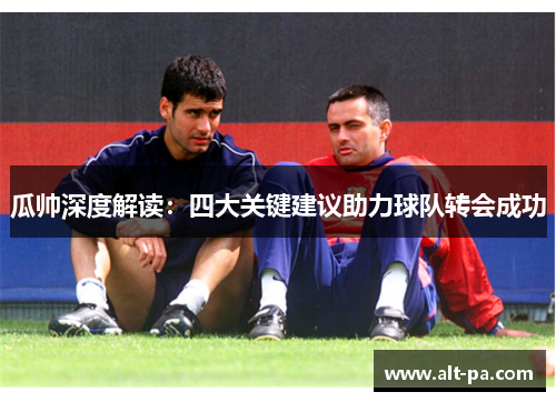 瓜帅深度解读：四大关键建议助力球队转会成功