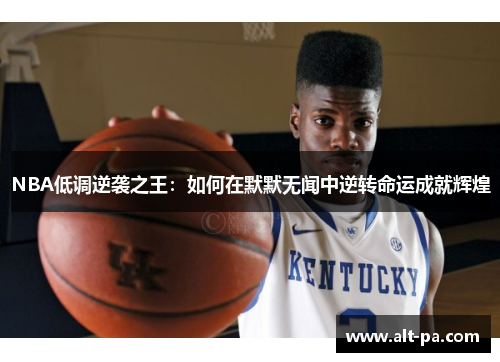 NBA低调逆袭之王：如何在默默无闻中逆转命运成就辉煌