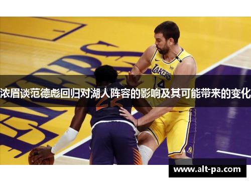 浓眉谈范德彪回归对湖人阵容的影响及其可能带来的变化
