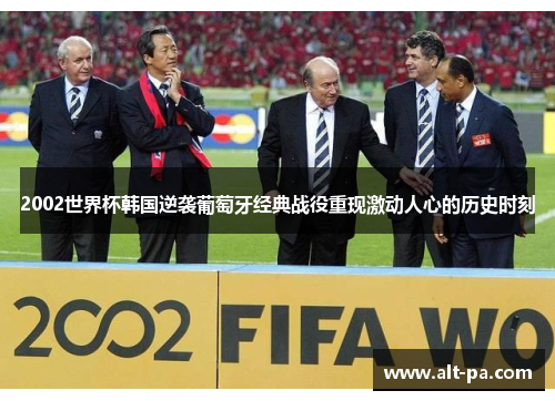2002世界杯韩国逆袭葡萄牙经典战役重现激动人心的历史时刻