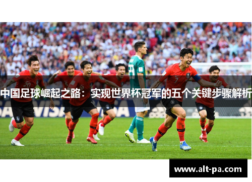 中国足球崛起之路：实现世界杯冠军的五个关键步骤解析