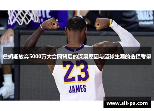 詹姆斯放弃5000万大合同背后的深层原因与篮球生涯的选择考量 詹姆斯放弃5000万大合同背后的深层原因与篮球生涯的选择考量