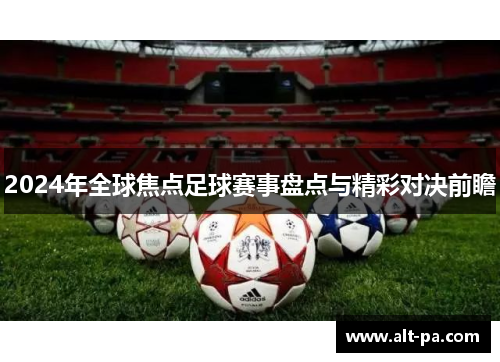 2024年全球焦点足球赛事盘点与精彩对决前瞻