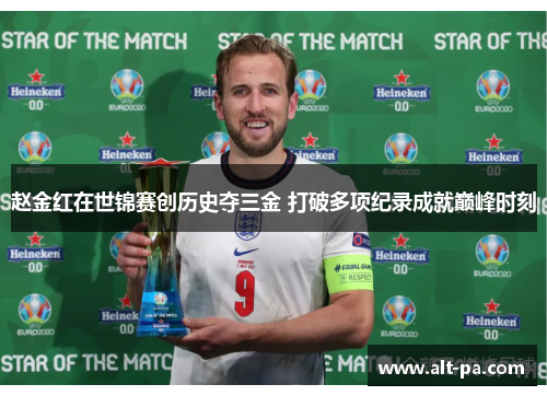 赵金红在世锦赛创历史夺三金 打破多项纪录成就巅峰时刻