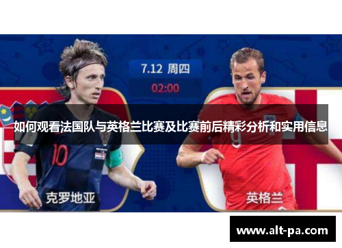 如何观看法国队与英格兰比赛及比赛前后精彩分析和实用信息