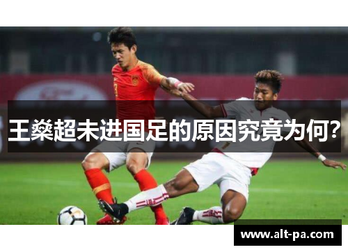 王燊超未进国足的原因究竟为何? 王燊超未进国足的原因究竟为何?