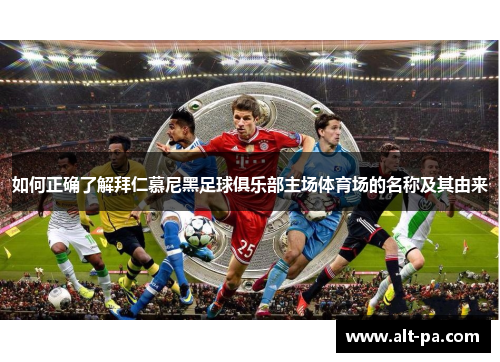 如何正确了解拜仁慕尼黑足球俱乐部主场体育场的名称及其由来