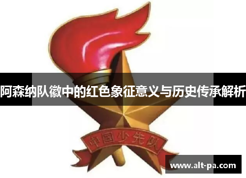 阿森纳队徽中的红色象征意义与历史传承解析