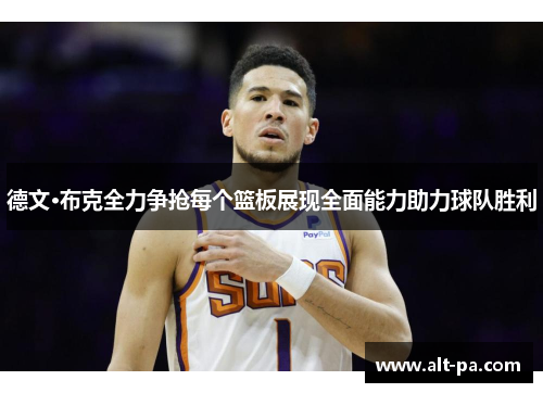 德文·布克全力争抢每个篮板展现全面能力助力球队胜利