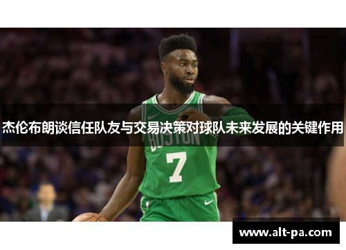 杰伦布朗谈信任队友与交易决策对球队未来发展的关键作用
