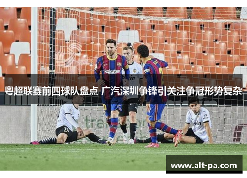 粤超联赛前四球队盘点 广汽深圳争锋引关注争冠形势复杂