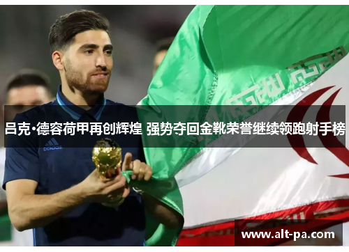 吕克·德容荷甲再创辉煌 强势夺回金靴荣誉继续领跑射手榜