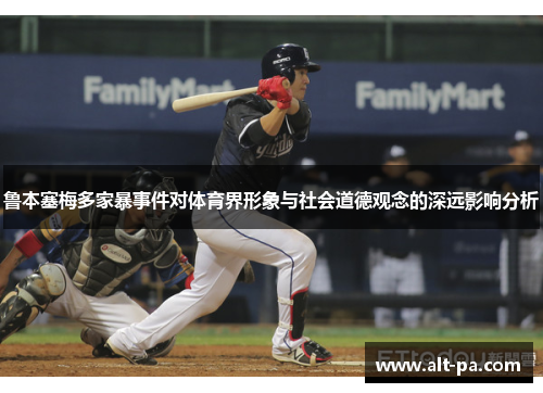 鲁本塞梅多家暴事件对体育界形象与社会道德观念的深远影响分析