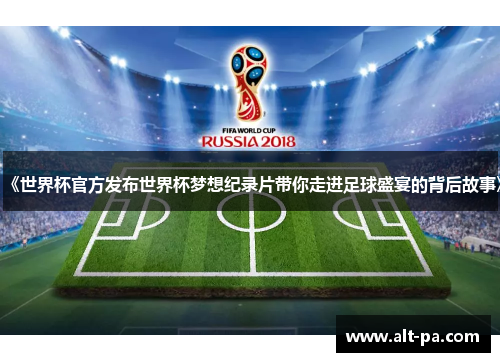《世界杯官方发布世界杯梦想纪录片带你走进足球盛宴的背后故事》